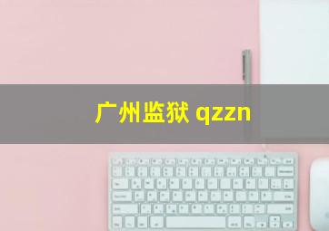 广州监狱 qzzn